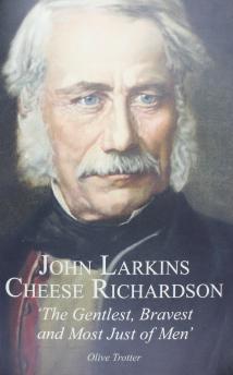 John Larkins Cheese Richardson, ’the gentlest, bravest and most just of men’